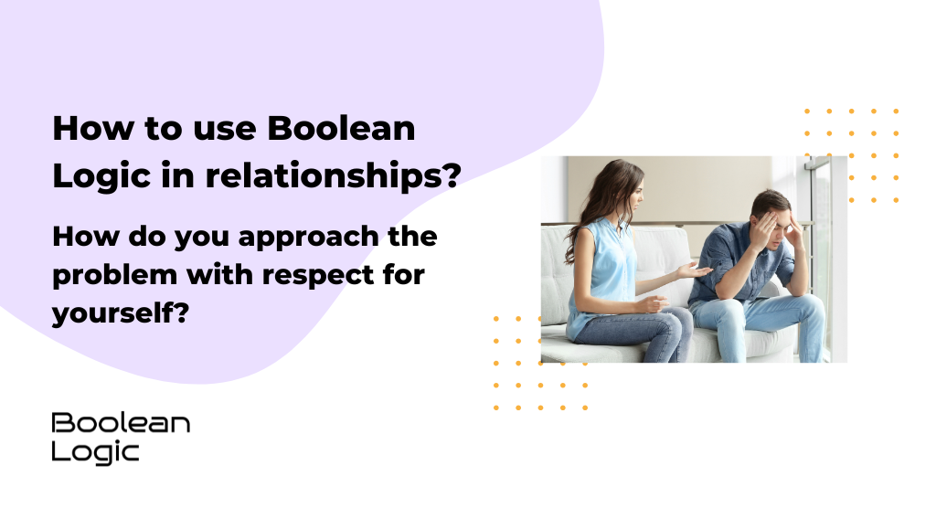 How-to-use-Boolean-Logic-in-relationships.-How-do-you-approach-the-problem-with-respect-for-yourself ideas