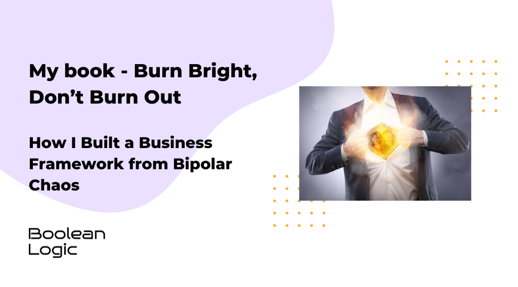 Burn Bright, Don’t Burn Out: How I Built a Business Framework from Bipolar Chaos - about the book
